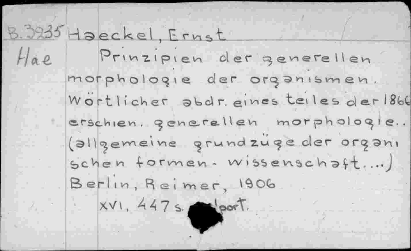 ﻿S>- -3^ Haeckel , t Г Vv ь t	_ .  ______
А/лг ^г' и г I p I en oler cj en e re Hen morphologie der Organismen . Wortlicbier gtclr. eines t_ei les d®r I 8fe(J erschien. ^eneraUen morphologie., (.allgemeine ^r^ndzu^e der огс^Эуд» bchen formen- w i ьь e M c. Vi э Ç"t_. . •• J Berlin, Bei m er, 13 OG XVI, 4 A 7 S. ÄipoeT.